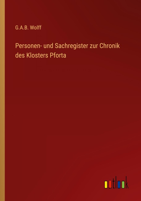 Personen- und Sachregister zur Chronik des Klosters Pforta - G. A. B. Wolff