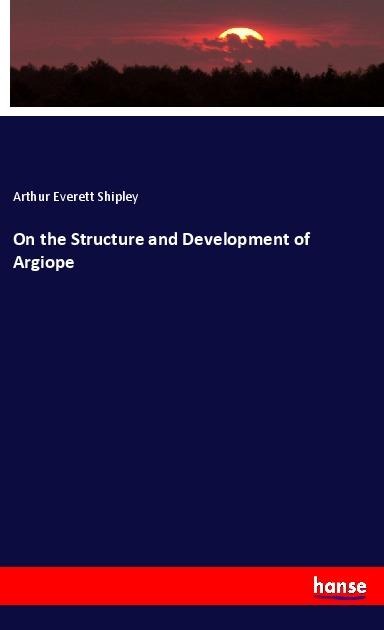 On the Structure and Development of Argiope - Arthur Everett Shipley