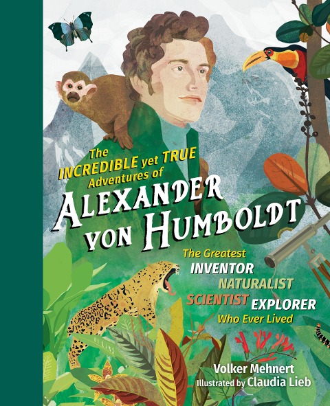 The Incredible yet True Adventures of Alexander von Humboldt - Volker Mehnert