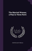 Cover-Bild zum Titel 'The Married Woman; a Play in Three Parts' von 'Chester Bailey Fernald'