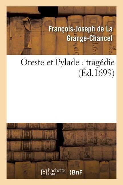 Oreste Et Pylade: Tragédie - Pierre Savorgnan de la Grange-Chancel