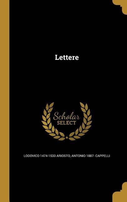 Lettere - Lodovico Ariosto, Antonio Cappelli
