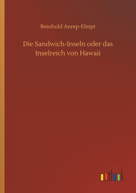 Die Sandwich-Inseln oder das Inselreich von Hawaii - Reinhold Anrep-Elmpt