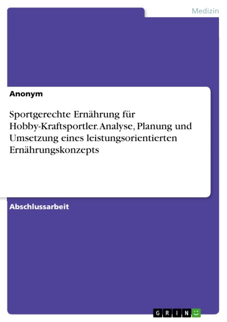 Sportgerechte Ernährung für Hobby-Kraftsportler. Analyse, Planung und Umsetzung eines leistungsorientierten Ernährungskonzepts - 