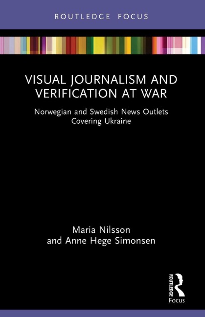 Visual Journalism and Verification at War - Maria Nilsson, Anne Hege Simonsen
