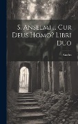 S. Anselmi ... Cur Deus Homo? Libri Duo - Anselm