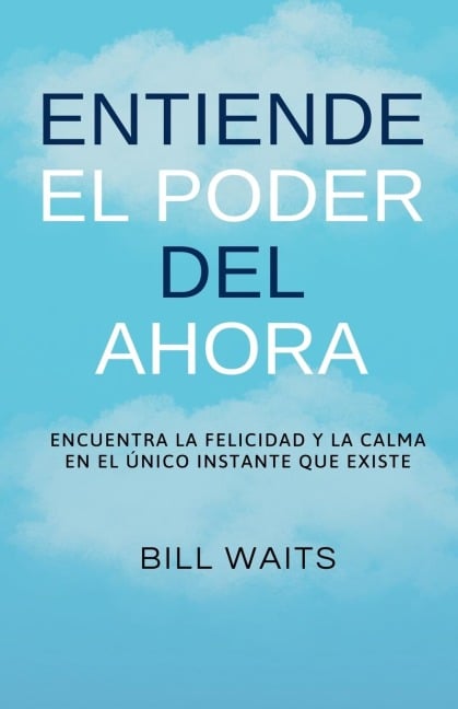 Entiende el Poder del Ahora - Bill Waits