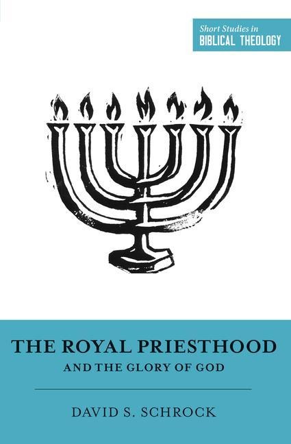 The Royal Priesthood and the Glory of God - David Schrock