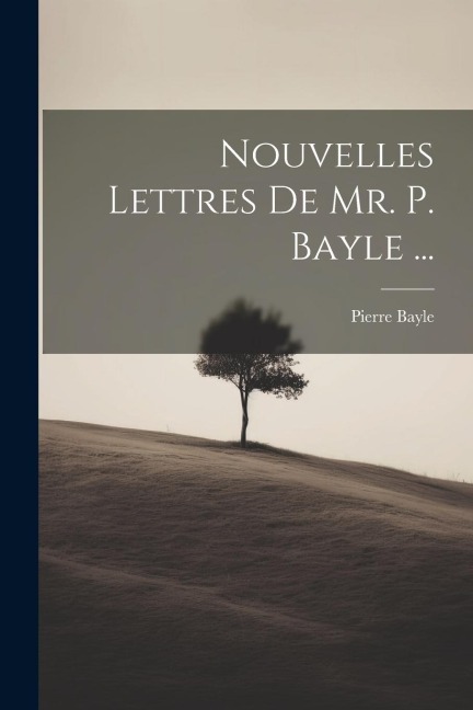 Nouvelles Lettres De Mr. P. Bayle ... - Pierre Bayle