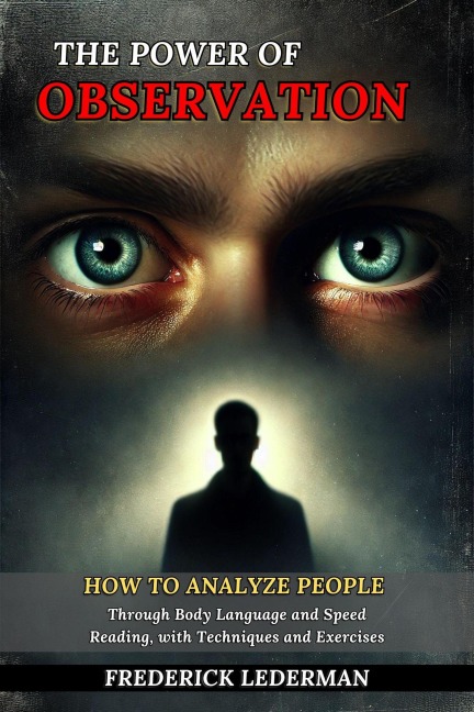 The Power of Observation: How to Analyze People Through Body Language and Speed Reading, with Techniques and Exercises - Frederick Lederman