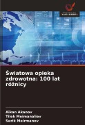 ¿wiatowa opieka zdrowotna: 100 lat ró¿nicy - Aikan Akanov, Tilek Meimanaliev, Serik Meirmanov