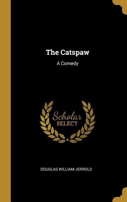 The Catspaw: A Comedy - Douglas William Jerrold