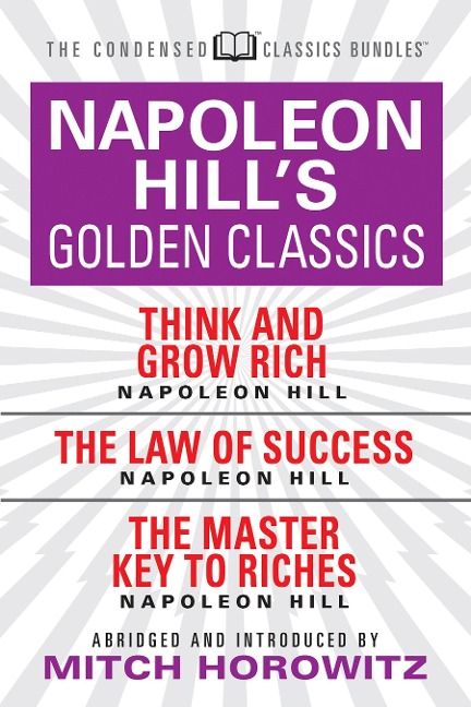 Napoleon Hill's Golden Classics (Condensed Classics): Featuring Think and Grow Rich, the Law of Success, and the Master Key to Riches - Napoleon Hill, Mitch Horowitz