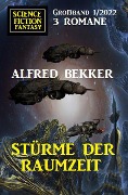 Stürme der Raumzeit: Science Fiction Fantasy Großband 3 Romane 1/2022 - Alfred Bekker