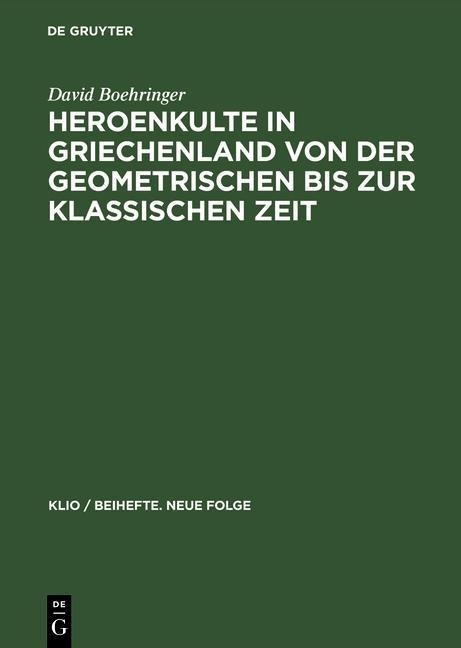 Heroenkulte in Griechenland von der geometrischen bis zur klassischen Zeit - David Boehringer