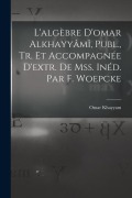 L'algèbre D'omar Alkhayyâmî, Publ., Tr. Et Accompagnée D'extr. De Mss. Inéd. Par F. Woepcke - Omar Khayyam