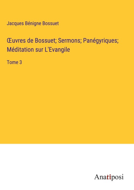 ¿uvres de Bossuet; Sermons; Panégyriques; Méditation sur L'Evangile - Jacques Bénigne Bossuet