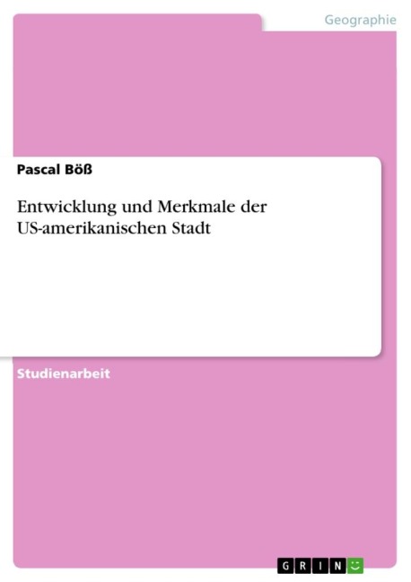 Entwicklung und Merkmale der US-amerikanischen Stadt - Pascal Böß