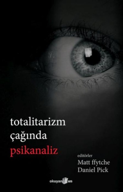 Totalitarizm Caginda Psikanaliz - Matt Ffytche, Daniel Pick