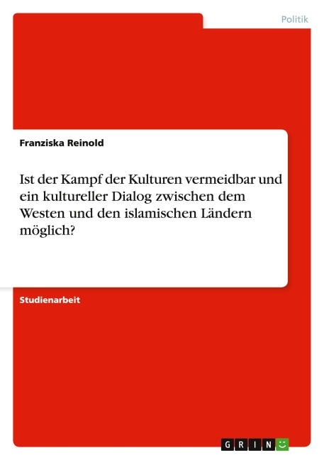 Ist der Kampf der Kulturen vermeidbar und ein kultureller Dialog zwischen dem Westen und den islamischen Ländern möglich? - Franziska Reinold