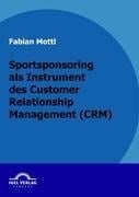 Das Kommunikationsinstrument Sportsponsoring im Customer Relationship Management (CRM) - Fabian Mottl