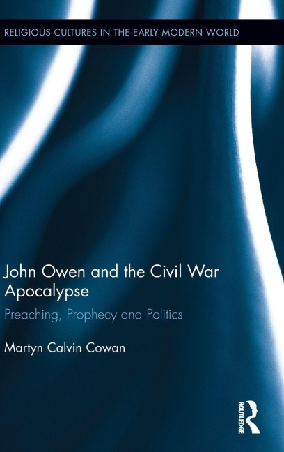 John Owen and the Civil War Apocalypse - Martyn Calvin Cowan