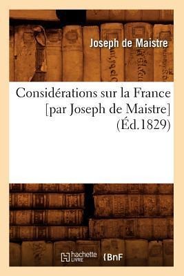 Considérations Sur La France [Par Joseph de Maistre] (Éd.1829) - Joseph De Maistre