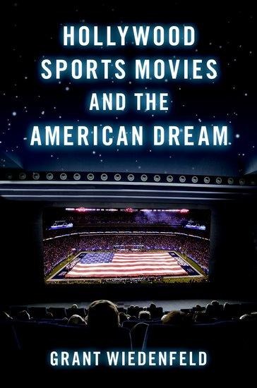 Hollywood Sports Movies and the American Dream - Grant Wiedenfeld