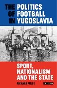 Cover-Bild zum Titel 'The Politics of Football in Yugoslavia' von 'Richard Mills'