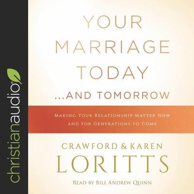 Your Marriage Today...and Tomorrow: Making Your Relationship Matter Now and for Generations to Come - Crawford W. Loritts, Crawford Loritts, Karen Loritts