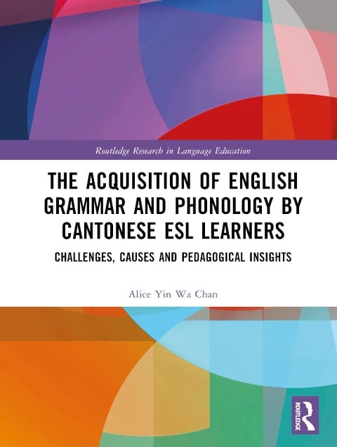 The Acquisition of English Grammar and Phonology by Cantonese ESL Learners - Alice Yin Wa Chan