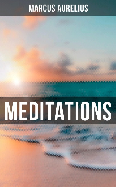 Meditations of Marcus Aurelius - Marcus Aurelius