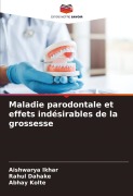 Cover-Bild zum Titel 'Maladie parodontale et effets indésirables de la grossesse' von 'Aishwarya Ikhar, Rahul Dahake, Abhay Kolte'