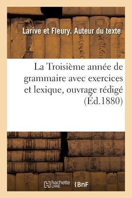 La Troisième Année de Grammaire... Avec Exercices Et Lexique, Ouvrage Rédigé - Larive Et Fleury
