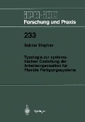 Typologie zur systematischen Gestaltung der Arbeitsorganisation für Flexible Fertigungssysteme - Sabine Stephan