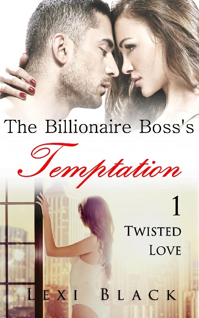 The Billionaire Boss's Temptation 1: Twisted Love - Lexi Black