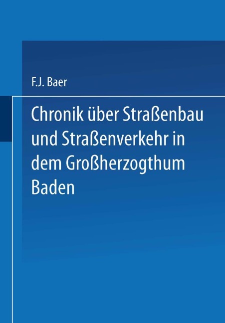 Chronik über Straßenbau und Straßenverkehr in dem Großherzogthum Baden - Baer Baer