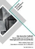 Die deutsche Fußball-Bundesliga im Zeitalter von Smartphones und Social Media. Wie stehen Fans zur Entertainisierung des Fußballs? - Yannik Hohmann