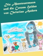Cover-Bild zum Titel 'Die Abenteuermaus und die Corona Helden' von 'Christian Anders'