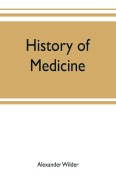 Cover-Bild zum Titel 'History of medicine ; a brief outline of medical history from the earliest historic period with an extended account of the various sects of physicians and new schools of medicine in later centuries' von 'Alexander Wilder'