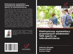 Cover-Bild zum Titel 'Elektroniczny wy¿wietlacz przewijanych wiadomo¿ci SMS oparty na mikrokontrolerze' von 'Adetunji Akindele, Danlami Maliki, Eustace Dogo'
