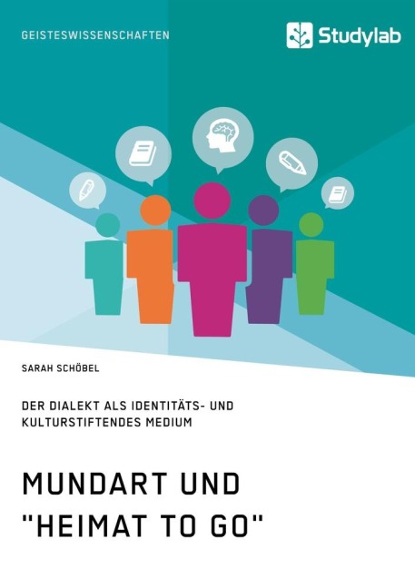 Mundart und "Heimat to go". Der Dialekt als identitäts- und kulturstiftendes Medium - Sarah Schöbel