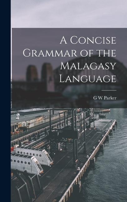 A Concise Grammar of the Malagasy Language - G W Parker