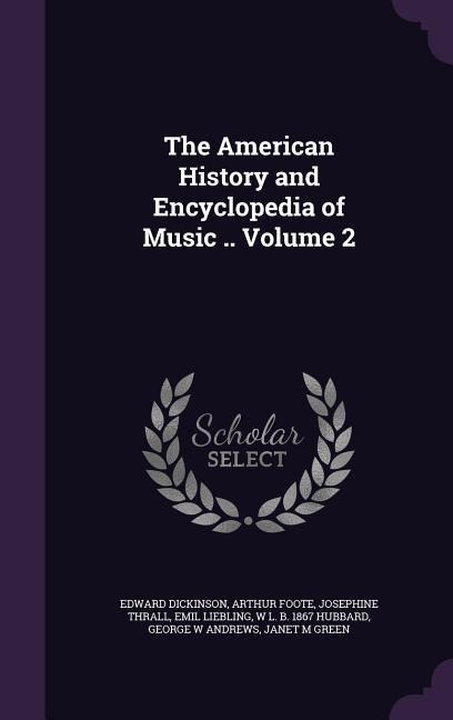 The American History and Encyclopedia of Music .. Volume 2 - Edward Dickinson, Arthur Foote, Josephine Thrall
