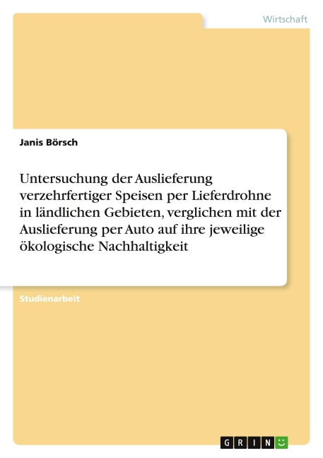 Untersuchung der Auslieferung verzehrfertiger Speisen per Lieferdrohne in ländlichen Gebieten, verglichen mit der Auslieferung per Auto auf ihre jeweilige ökologische Nachhaltigkeit - Janis Börsch