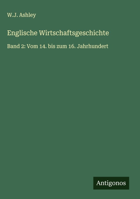 Englische Wirtschaftsgeschichte - W. J. Ashley