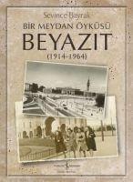 Bir Meydan Öyküsü Beyazit 1914-1964 - Sevince Bayrak