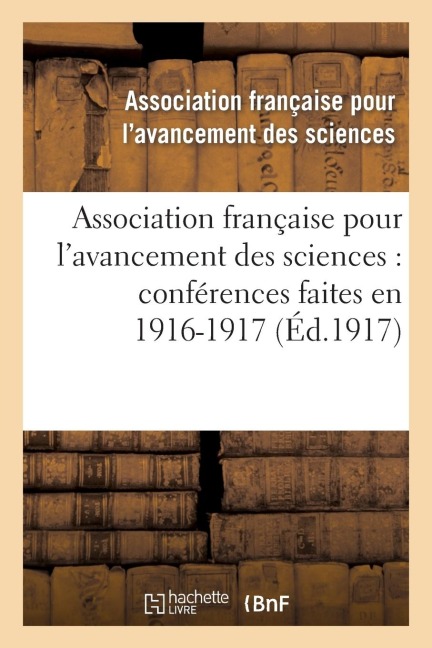 Association Française Pour l'Avancement Des Sciences: Conférences Faites En 1916-1917 - Association Francaise