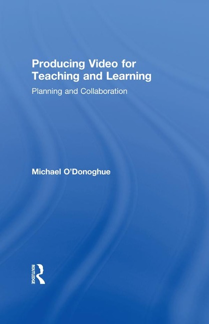 Producing Video For Teaching and Learning - Michael O'Donoghue