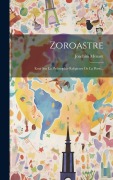 Cover-Bild zum Titel 'Zoroastre: Essai Sur La Philosophie Religieuse De La Perse...' von 'Joachim Ménant'